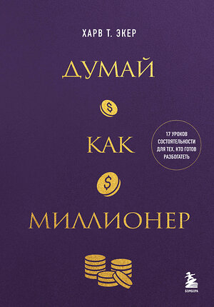 Эксмо Харв Т. Экер "Думай как миллионер. 17 уроков состоятельности для тех, кто готов разбогатеть" 488139 978-5-04-207666-4 