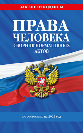 Эксмо "Права человека. Сборник нормативных актов по сост. на 2025 год" 488180 978-5-04-210857-0 