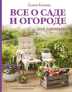 АСТ Кизима Г.А. "Все о саде и огороде для ленивых. О грядках, семенах, рассаде и сохранении урожая" 488311 978-5-17-112189-1 