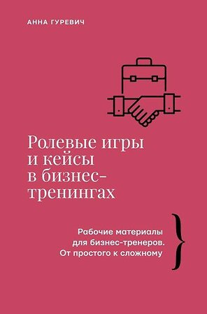 АСТ Анна Гуревич "Ролевые игры и кейсы в бизнес-тренингах" 488457 978-5-17-169753-2 