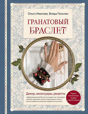 Эксмо Ольга Иванова, Влада Гельман "Гранатовый браслет. Декор, аксессуары, рецепты. Приют спокойствия, трудов и вдохновенья" 490591 978-5-04-205693-2 