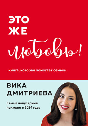 Эксмо Вика Дмитриева "Это же любовь! Книга, которая помогает семьям (обновленное издание)" 490639 978-5-04-209869-7 