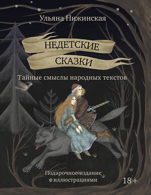 АСТ Ульяна Нижинская "Недетские сказки. Тайные смыслы народных текстов. Подарочное издание с иллюстрациями" 490842 978-5-17-168043-5 