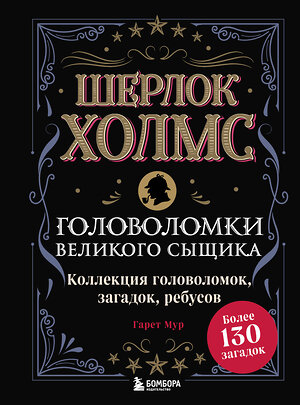 Эксмо Гарет Мур "Шерлок Холмс. Головоломки великого сыщика" 490914 978-5-04-093438-6 