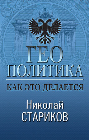 Эксмо Николай Стариков "Геополитика: Как это делается" 490952 978-5-04-103529-7 