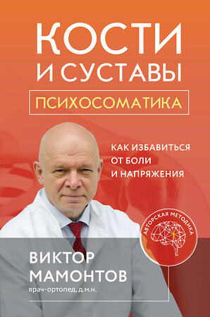 Эксмо Виктор Мамонтов "Кости и суставы: психосоматика. Как избавиться от боли и напряжения" 491055 978-5-04-169104-2 