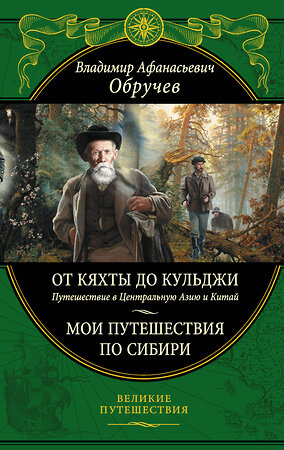 Эксмо В. А. Обручев "От Кяхты до Кульджи: Путешествие в Центральную Азию и Китай. Мои путешествия по Сибири" 493207 978-5-04-117309-8 