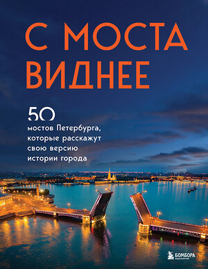 Эксмо "С моста виднее. 50 мостов Петербурга, которые расскажут свою версию истории города" 493217 978-5-04-155021-9 