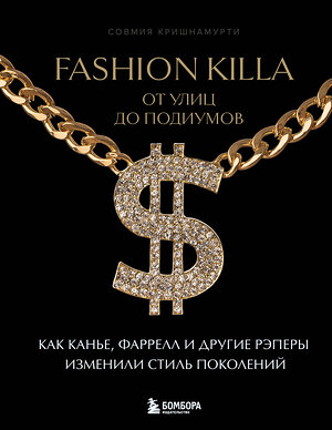 Эксмо Совмия Кришнамурти "Fashion Killa: От улиц до подиумов. Как Канье, Фаррелл и другие рэперы изменили стиль поколений" 493295 978-5-04-200847-4 