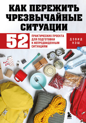 Эксмо Дэвид Нэш "Как пережить чрезвычайные ситуации. 52 практических проекта для подготовки к непредвиденным ситуациям" 493313 978-5-04-204199-0 