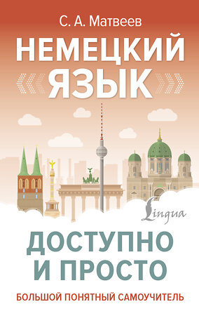 АСТ С. А. Матвеев "Немецкий язык доступно и просто" 493605 978-5-17-169800-3 