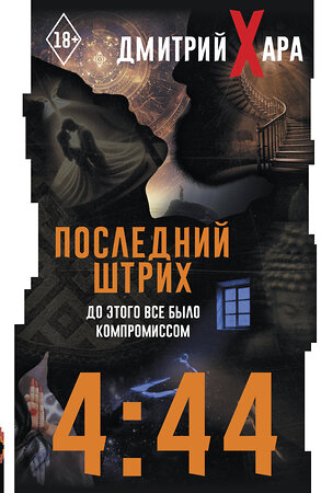 АСТ Дмитрий Хара "4:44. Последний Штрих. До этого все было компромиссом" 493635 978-5-17-171733-9 