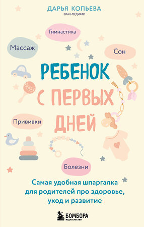 Эксмо Дарья Копьева "Ребенок с первых дней. Самая удобная шпаргалка для родителей про здоровье, уход и развитие" 496420 978-5-04-207662-6 