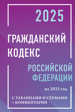 АСТ . "Гражданский кодекс Российской Федерации на 2025 год с таблицами и схемами + комментарии" 496657 978-5-17-172744-4 