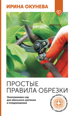 АСТ Ирина Окунева "Простые правила обрезки. Омолаживаем сад для обильного цветения и плодоношения" 496660 978-5-17-164585-4 