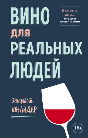 Эксмо Элизабет Шнайдер "Вино для реальных людей. Понятный гид для тех, кого бесит винный снобизм" 498052 978-5-04-088836-8 