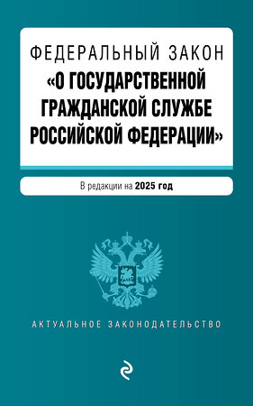 Эксмо "ФЗ "О государственной гражданской службе Российской Федерации". В ред. на 2025 / ФЗ №79-ФЗ" 498186 978-5-04-214010-5 