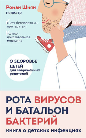 Эксмо Роман Шиян "Рота вирусов и батальон бактерий. Книга о детских инфекциях (мягкая обложка)" 498209 978-5-04-215073-9 