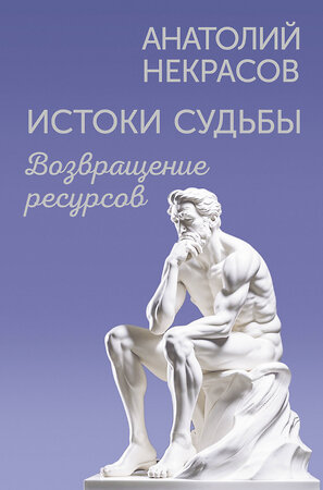 АСТ Анатолий Некрасов "Истоки судьбы. Возвращение ресурсов" 498252 978-5-17-164898-5 