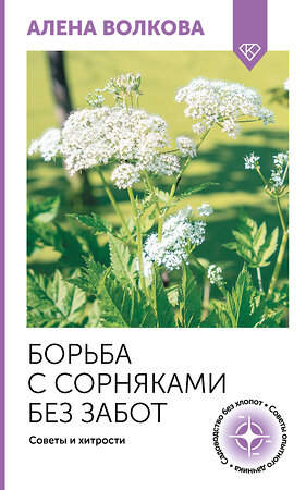 АСТ А. Волкова "Борьба с сорняками без забот. Советы и хитрости" 498264 978-5-17-168770-0 