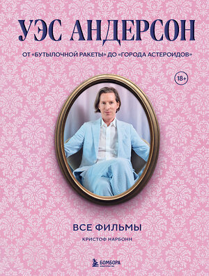 Эксмо Кристоф Нарбонн "Уэс Андерсон. Все фильмы. От "Бутылочной ракеты" до "Города астероидов"" 501533 978-5-04-206747-1 