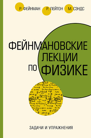 АСТ Ричард Фейнман, Роберт Лейтон, Мэтью Сэндс "Задачи и упражнения" 501593 978-5-17-136615-5 