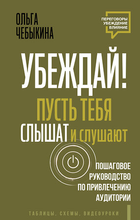 АСТ Ольга Чебыкина "Убеждай! Пусть тебя слышат и слушают. Пошаговое руководство по привлечению аудитории" 501596 978-5-17-158928-8 