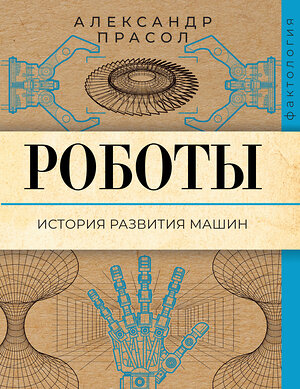 АСТ Александр Прасол "Роботы. История развития машин" 501603 978-5-17-165756-7 