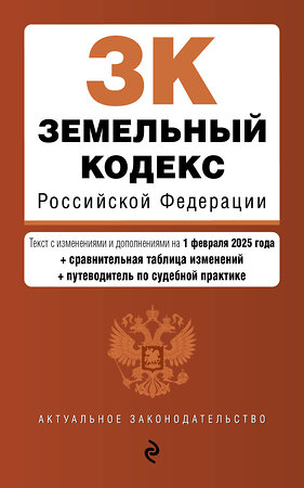 Эксмо "Земельный кодекс РФ. В ред. на 01.02.25 с табл. изм. и указ. суд. практ. / ЗК РФ" 504841 978-5-04-213972-7 