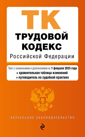 Эксмо "Трудовой кодекс РФ. В ред. на 01.02.25 с табл. изм. и указ. суд. практ. / ТК РФ" 504852 978-5-04-214061-7 