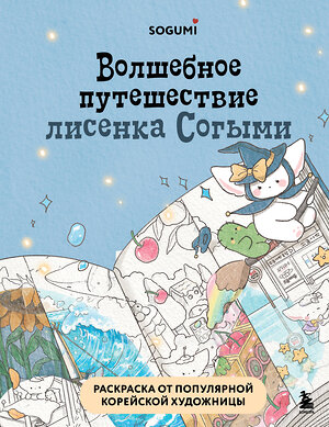 Эксмо SOGUMI "Волшебное путешествие лисенка Согыми. Раскраска от популярной корейской художницы" 509763 978-5-04-205077-0 