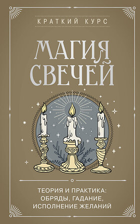 Эксмо "Магия свечей. Теория и практика: обряды, гадание, исполнение желаний" 510631 978-5-04-201223-5 