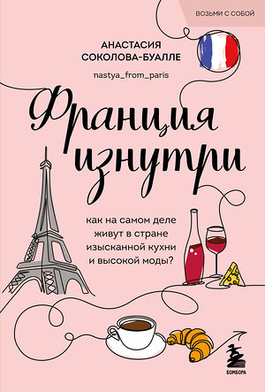 Эксмо Анастасия Соколова-Буалле "Франция изнутри. Как на самом деле живут в стране изысканной кухни и высокой моды? (покет)" 510713 978-5-04-215926-8 