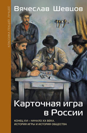 АСТ Шевцов В.В. "Карточная игра в России (конец XVI - начало XX века). История игры и история общества" 510785 978-5-17-168342-9 