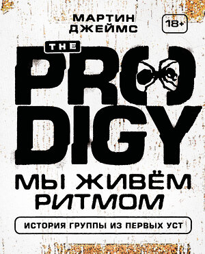 Эксмо Джеймс Мартин "The Prodigy. Мы живём ритмом. История группы из первых уст" 512271 978-5-04-109109-5 