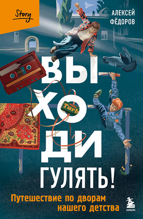 Эксмо Алексей Федоров "Выходи гулять! Путешествие по дворам нашего детства" 512362 978-5-04-209894-9 