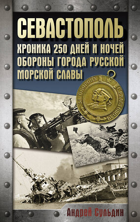 АСТ Сульдин А.В. "Севастополь. Хроника 250 дней и ночей обороны города русской морской славы" 512553 978-5-17-172221-0 