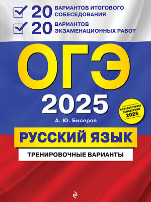 Эксмо А. Ю. Бисеров "ОГЭ-2025. Русский язык. 20 вариантов итогового собеседования + 20 вариантов экзаменационных работ" 514523 978-5-04-211488-5 