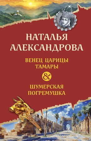 Эксмо Наталья Александрова "Венец царицы Тамары. Шумерская погремушка" 514545 978-5-04-216554-2 