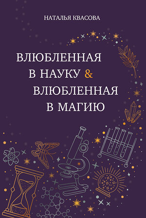 Эксмо Наталья Квасова "Влюбленная в науку. Влюбленная в магию" 514555 978-5-6053354-0-5 