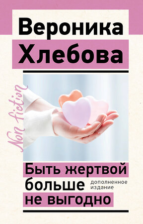 АСТ Хлебова Вероника "Быть жертвой больше не выгодно. Дополненное издание" 514571 978-5-17-163675-3 