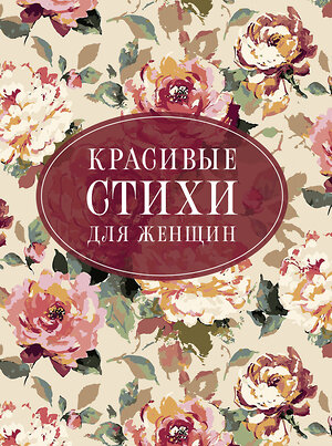 АСТ Пушкин А.С., Цветаева М.И., Ахматова А.А. "Красивые стихи для женщин" 535800 978-5-17-174634-6 