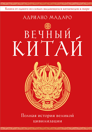 Эксмо Адриано Мадаро "Вечный Китай. Полная история великой цивилизации" 539207 978-5-04-188775-9 