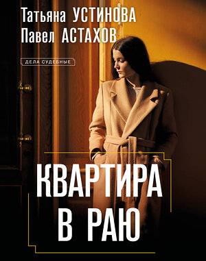 Эксмо Татьяна Устинова, Павел Астахов "Квартира в раю" 539440 978-5-04-213199-8 