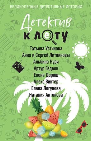 Эксмо Татьяна Устинова, Анна и Сергей Литвиновы, Альбина Нури, Артур Гедеон, Елена Дорош, Алекс Винтер, Елена Логунова, Наталия Антонова "Детектив к лету" 539560 978-5-04-220591-0 
