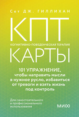 Эксмо Сет Дж. Гиллихан "КПТ-карты. 101 упражнение, чтобы направить мысли в нужное русло, избавиться от тревоги и взять жизнь под контроль" 539606 978-5-00250-361-2 