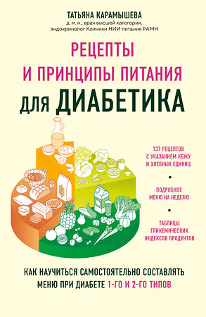 Эксмо Татьяна Карамышева "Рецепты и принципы питания для диабетика. Как научиться самостоятельно составлять меню при диабете 1-го и 2-го типов" 541466 978-5-04-189627-0 
