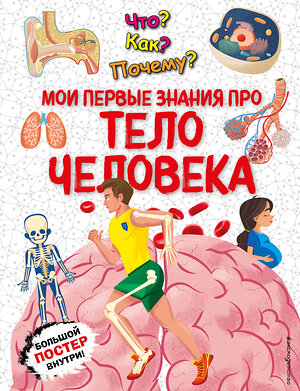 Эксмо "Что? Как? Почему? Мои первые знания про ТЕЛО ЧЕЛОВЕКА (с постером)" 541471 978-5-04-200508-4 