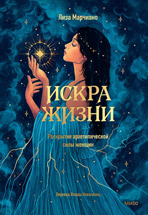Эксмо Лиза Марчиано "Искра жизни. Раскрытие архетипической силы женщин" 541565 978-5-00250-057-4 
