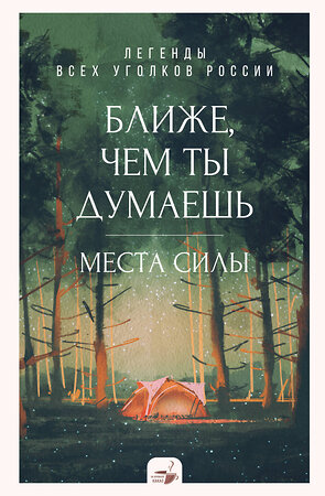 АСТ . "Ближе, чем ты думаешь: места силы. Легенды всех уголков России" 541637 978-5-17-160539-1 